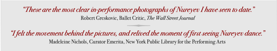 "these are the most clear in-performance photographs of nureyev i have seen to date." – robert greskovic, ballet critic, the wall street journal; "i felt the movement behind the pictures, and relived the moment of first seeing nureyev dance." – madeleine nichols, curator emerita, new york public library for the performing arts